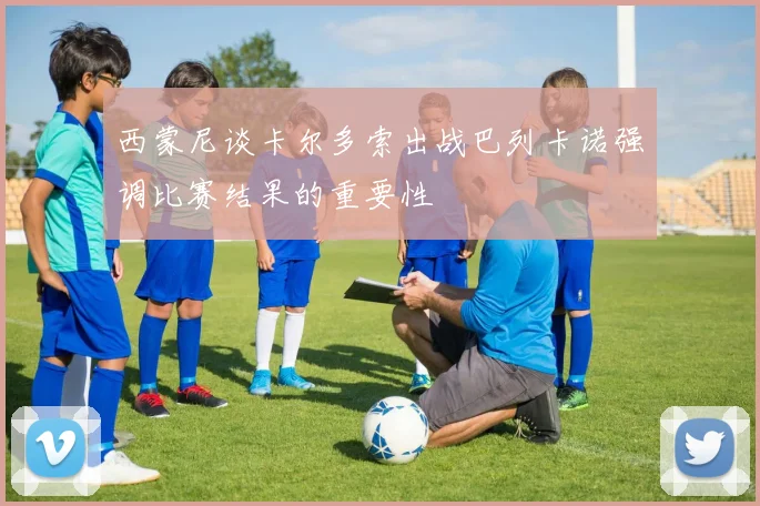 西蒙尼谈卡尔多索出战巴列卡诺强调比赛结果的重要性