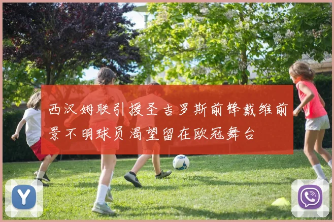 西汉姆联引援圣吉罗斯前锋戴维前景不明球员渴望留在欧冠舞台